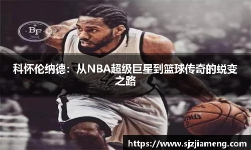科怀伦纳德:从NBA超级巨星到篮球传奇的蜕变之路