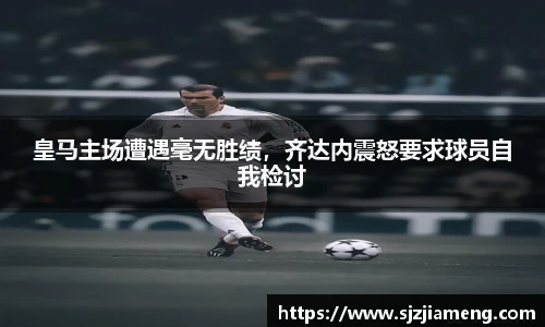 皇马主场遭遇毫无胜绩，齐达内震怒要求球员自我检讨